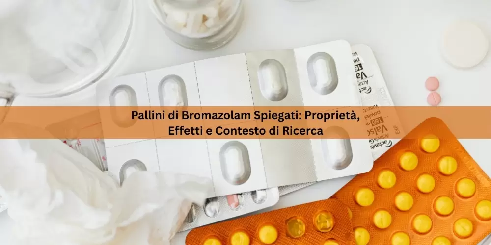 Pallini di Bromazolam Spiegati: Proprietà, Effetti e Contesto di Ricerca